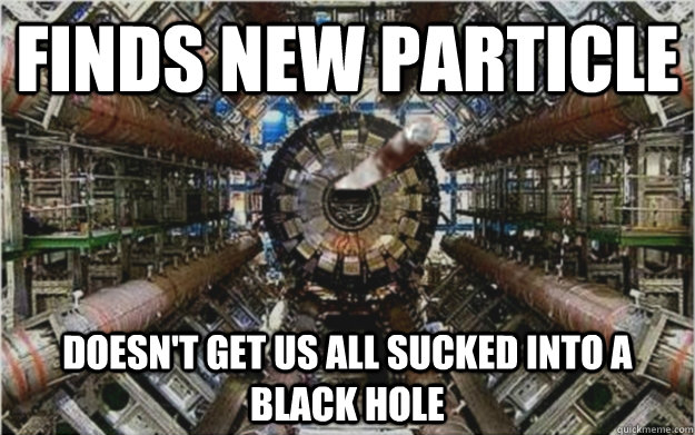 finds new particle doesn't get us all sucked into a black hole  Good Guy Large Hadron Collider