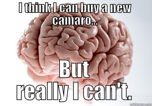 I THINK I CAN BUY A NEW CAMARO... BUT REALLY I CAN'T. Scumbag Brain