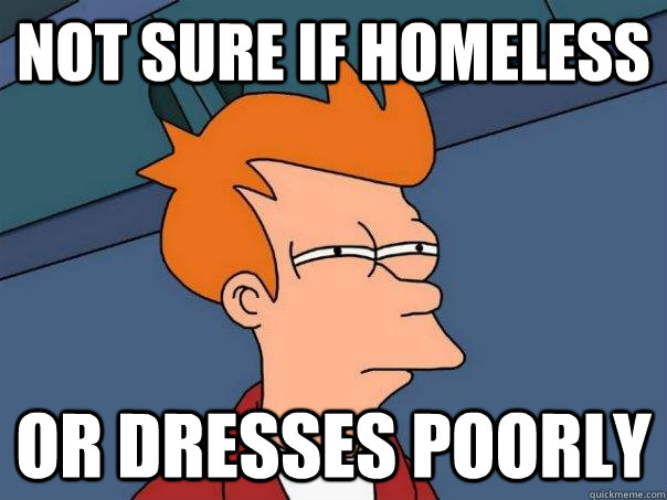 not sure if homeless or dresses poorly  - not sure if homeless or dresses poorly   Futurama Fry