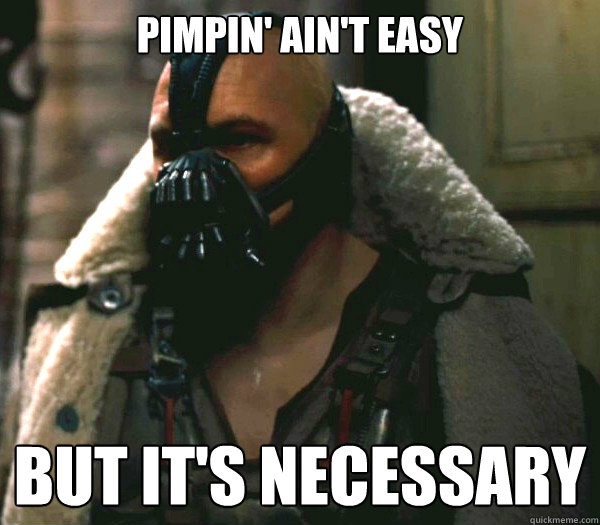 Pimpin' ain't easy But it's necessary Bane Pimp Coat quickmeme