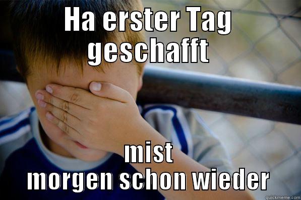 HA ERSTER TAG GESCHAFFT MIST MORGEN SCHON WIEDER Confession kid