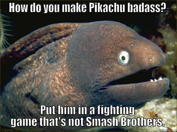 HOW DO YOU MAKE PIKACHU BADASS? PUT HIM IN A FIGHTING GAME THAT'S NOT SMASH BROTHERS. Bad Joke Eel