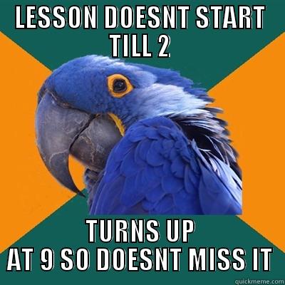 lesson start - LESSON DOESNT START TILL 2 TURNS UP AT 9 SO DOESNT MISS IT Paranoid Parrot