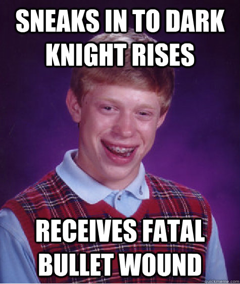 Sneaks in to Dark Knight Rises Receives fatal bullet wound   Bad Luck Brian