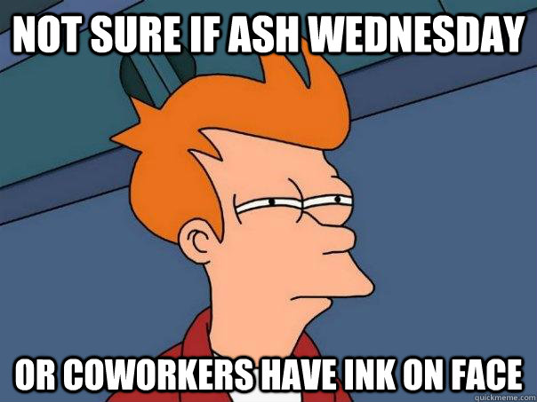 not sure if ash wednesday Or coworkers have ink on face  Futurama Fry