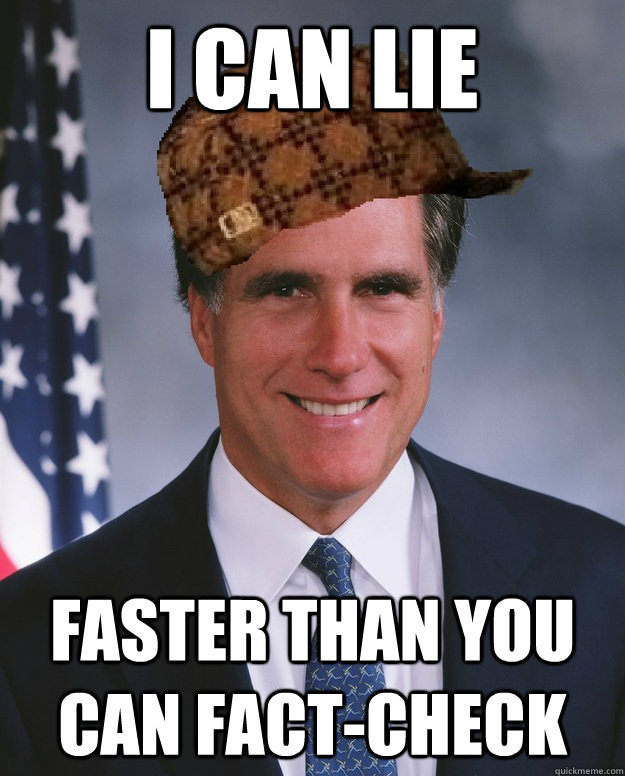 I can lie faster than you can fact-check   Scumbag Romney