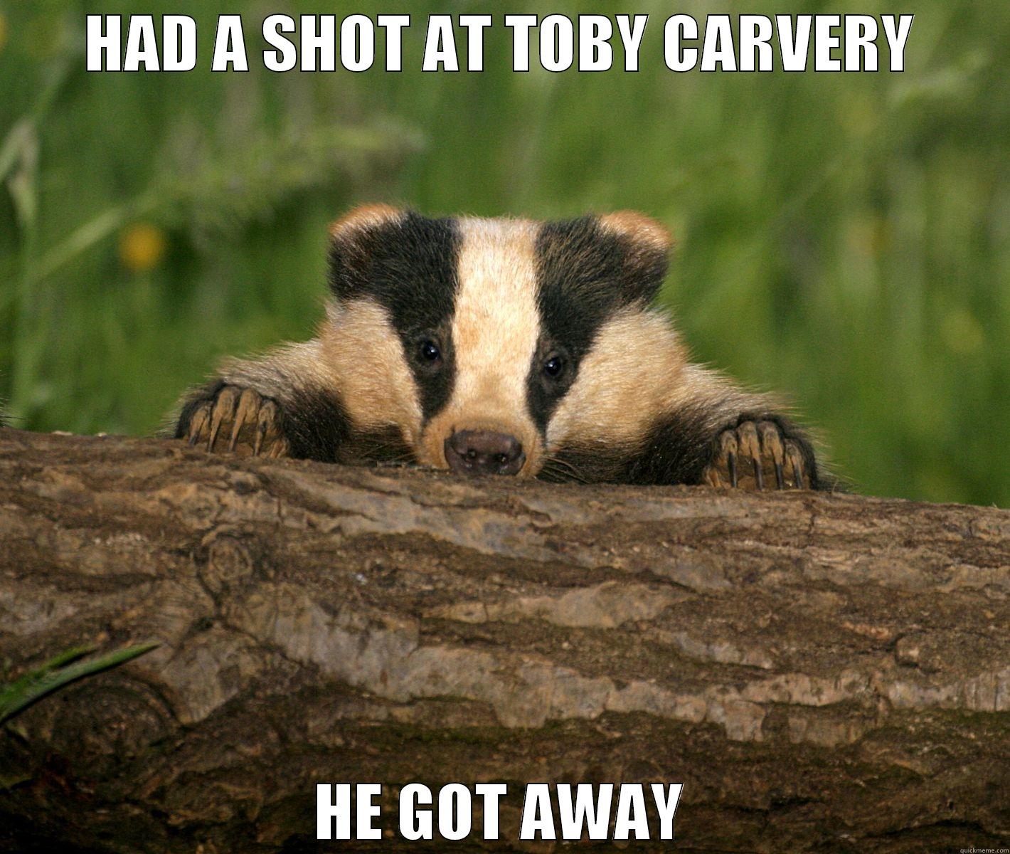 HAD A SHOT AT TOBY CARVERY HE GOT AWAY Misc