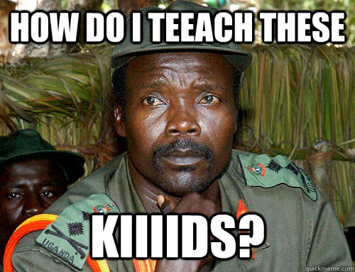 how do i teeach these kiiiids?  Kony