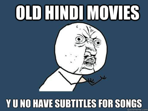 Old Hindi Movies y u no have subtitles for songs  Y U No