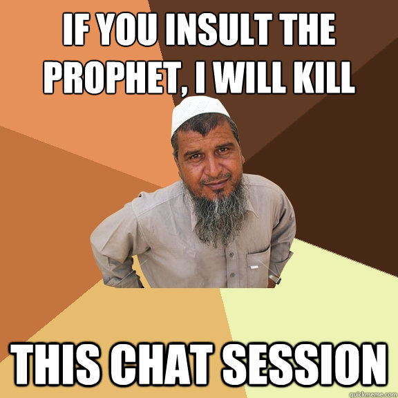 If you insult the prophet, I will kill This chat session - If you insult the prophet, I will kill This chat session  Ordinary Muslim Man