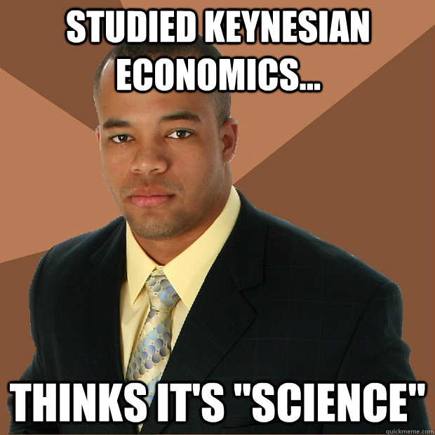 Studied Keynesian Economics... Thinks it's 