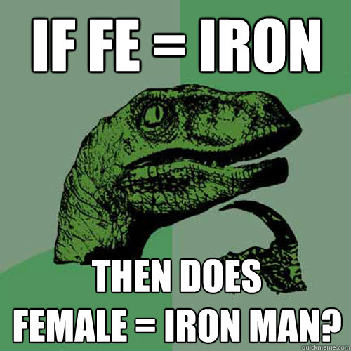 if fe = iron then does 
female = iron man?  Philosoraptor