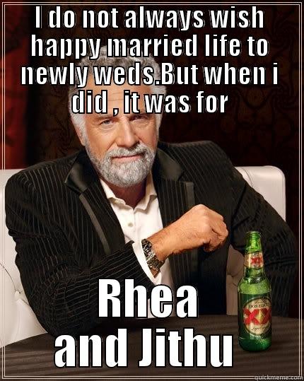 I DO NOT ALWAYS WISH HAPPY MARRIED LIFE TO NEWLY WEDS.BUT WHEN I DID , IT WAS FOR RHEA AND JITHU  The Most Interesting Man In The World
