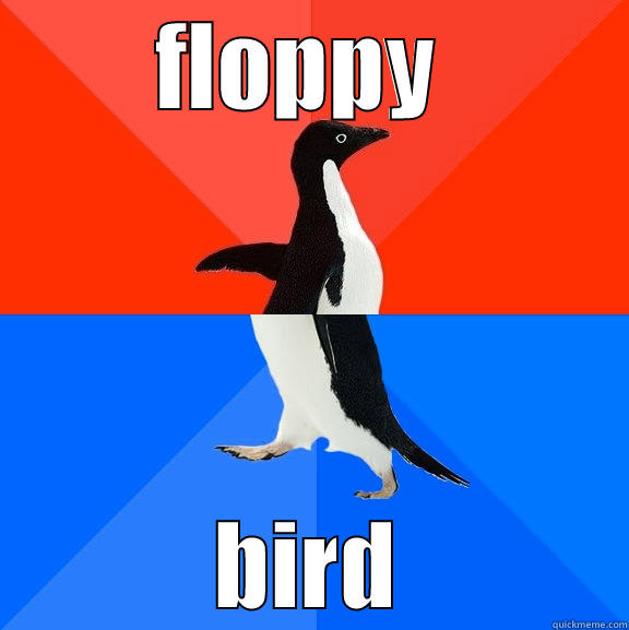 FLOPPY  BIRD Socially Awesome Awkward Penguin