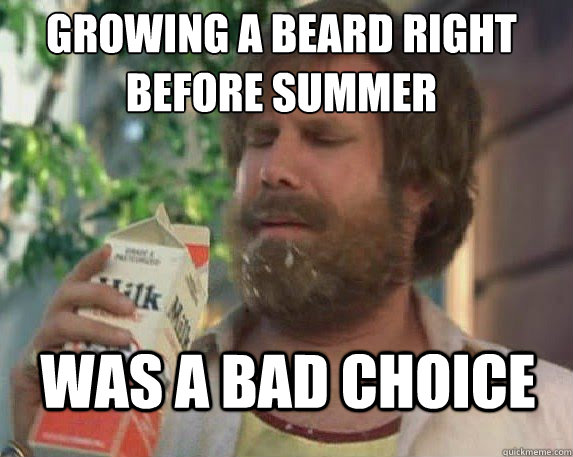 Growing a beard right before summer was a bad choice  