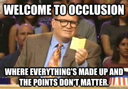 Welcome to Occlusion  where everything's made up and the points don't matter.  Whose Line Is It Anyway Meme