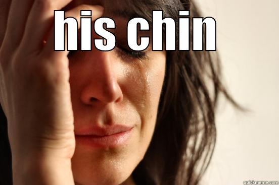 i knew it - HIS CHIN  First World Problems