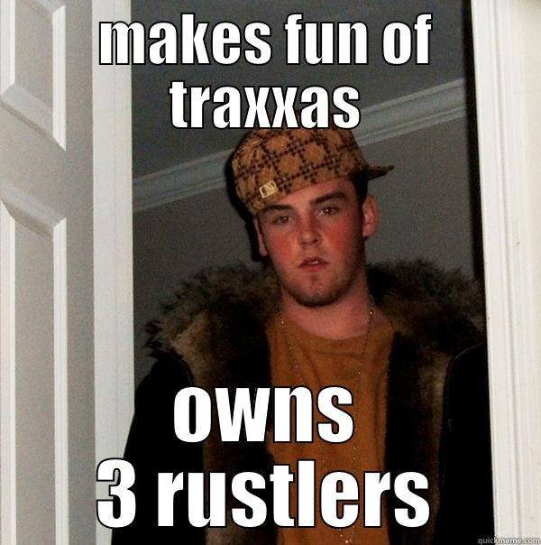 Trying to be funny  - MAKES FUN OF TRAXXAS OWNS 3 RUSTLERS Scumbag Steve