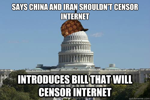 Says china and iran shouldn't censor internet introduces bill that will censor internet  Scumbag Government