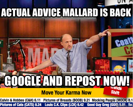 Actual Advice Mallard is back Google and repost now!  Mad Karma with Jim Cramer