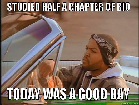 STUDIED HALF A CHAPTER OF BIO TODAY WAS A GOOD DAY today was a good day