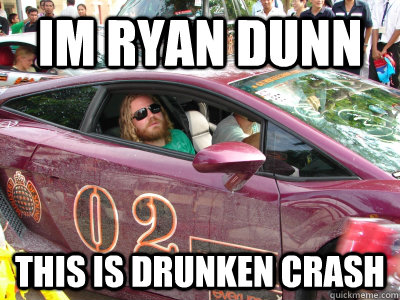 Im Ryan Dunn This is drunken Crash  