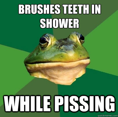 brushes teeth in shower while pissing  Foul Bachelor Frog