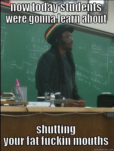 NOW TODAY STUDENTS WERE GONNA LEARN ABOUT SHUTTING YOUR FAT FUCKIN MOUTHS Rasta Science Teacher