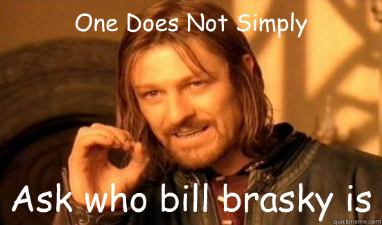 One Does Not Simply Ask who bill brasky is  Boromir