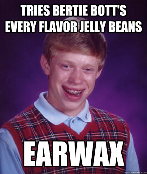 Tries Bertie Bott's Every flavor jelly beans earwax  Bad Luck Brian