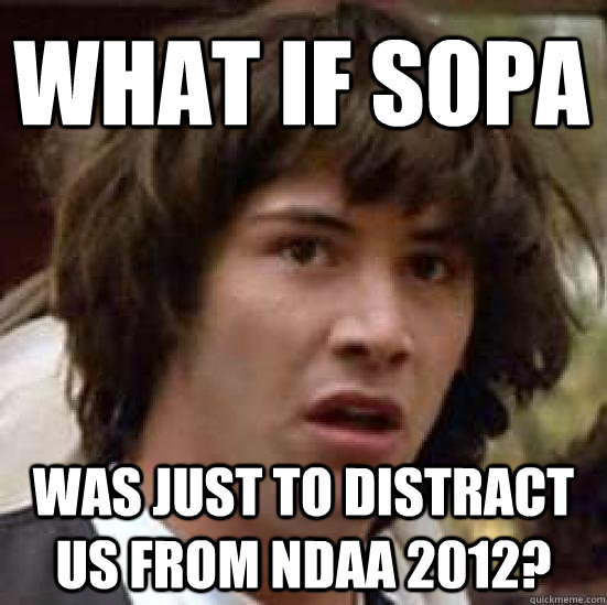 What if SOPA  Was just to distract us from NDAA 2012?  conspiracy keanu