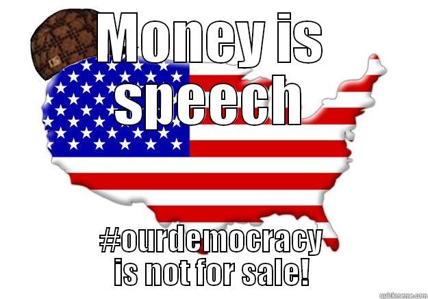 MONEY IS SPEECH #OURDEMOCRACY IS NOT FOR SALE! Scumbag america