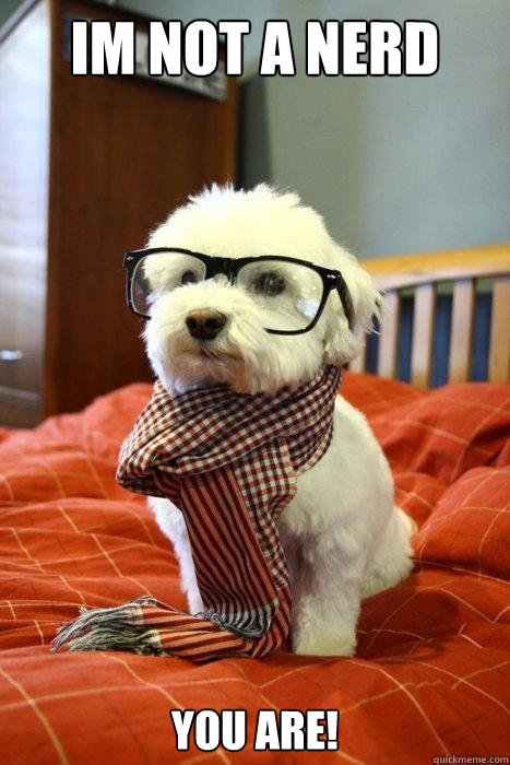 IM NOT A NERD YOU ARE!  Hipster Dog