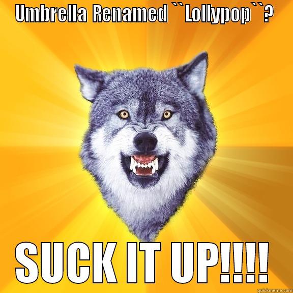 UMBRELLA RENAMED ``LOLLYPOP``? SUCK IT UP!!!! Courage Wolf