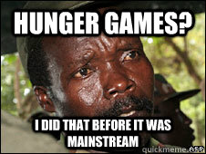 Hunger Games? I did that before it was mainstream  Hipster Kony