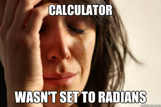 Calculator wasn't set to radians  First World Problems