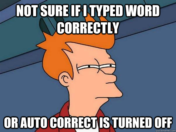 Not sure if I typed word correctly  Or auto correct is turned off  Futurama Fry