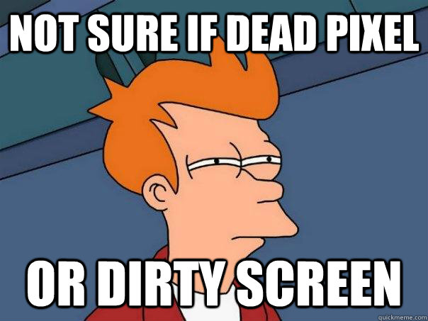Not sure if dead pixel Or dirty screen - Not sure if dead pixel Or dirty screen  Futurama Fry