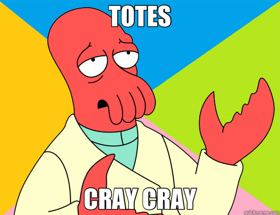 TOTES CRAY CRAY  Futurama Zoidberg 