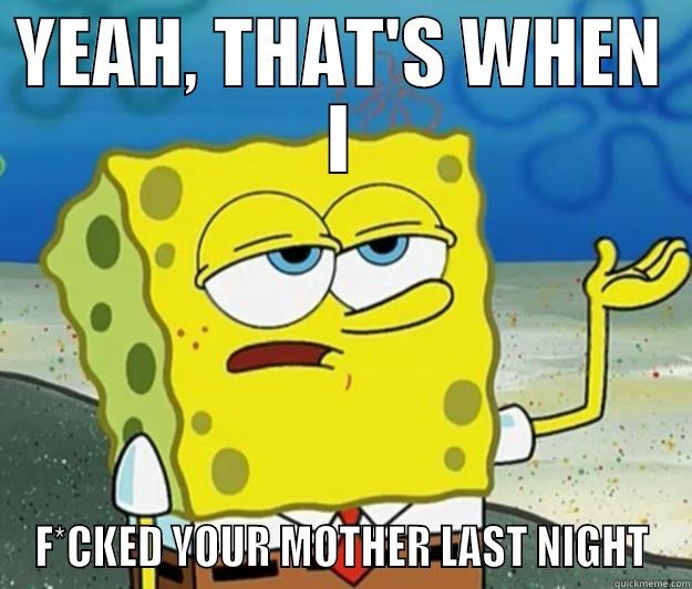 YEAH, THAT'S WHEN I F*CKED YOUR MOTHER LAST NIGHT Tough Spongebob