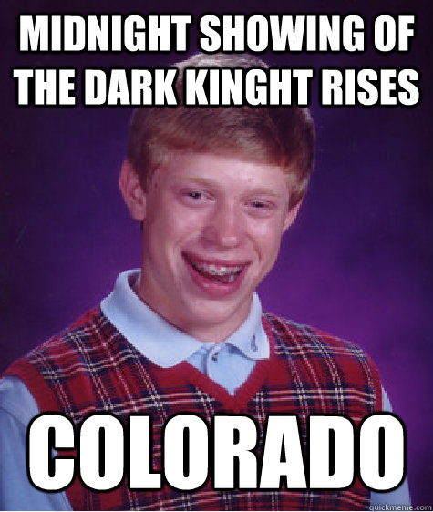 Midnight Showing of The dark kinght rises Colorado  Bad Luck Brian