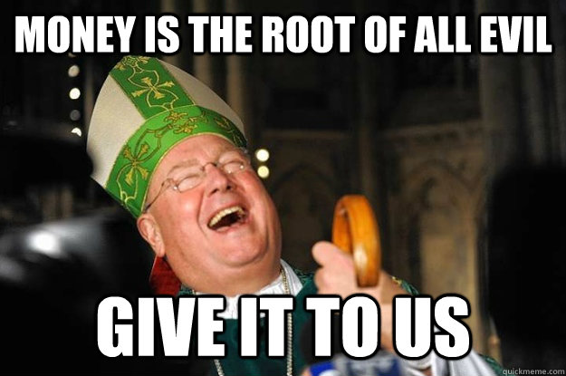 Money is the root of all evil give it to us - Money is the root of all evil give it to us  Bastard Bishop