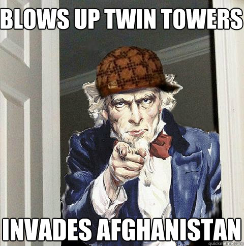 Blows up twin towers invades Afghanistan   Scumbag Uncle Sam