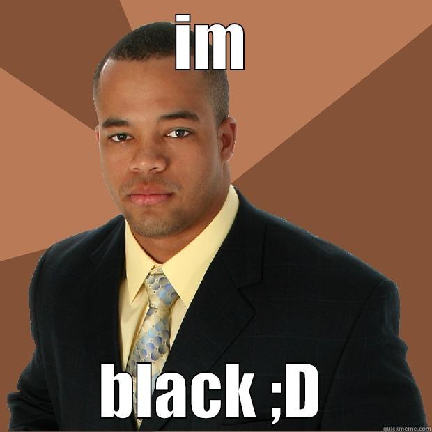 IM BLACK ;D Successful Black Man