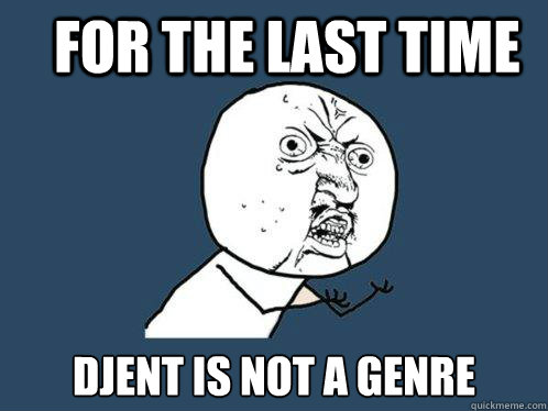 For the last time Djent is not a genre  Y U No