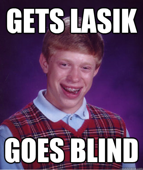 Gets lasik goes blind  Bad Luck Brian