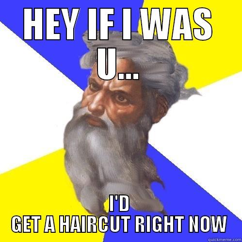 HEY IF I WAS U... I'D GET A HAIRCUT RIGHT NOW Advice God