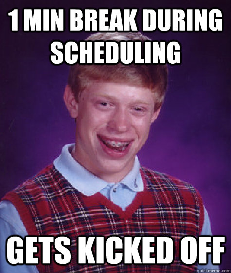 1 min break during scheduling gets kicked off - 1 min break during scheduling gets kicked off  Bad Luck Brian