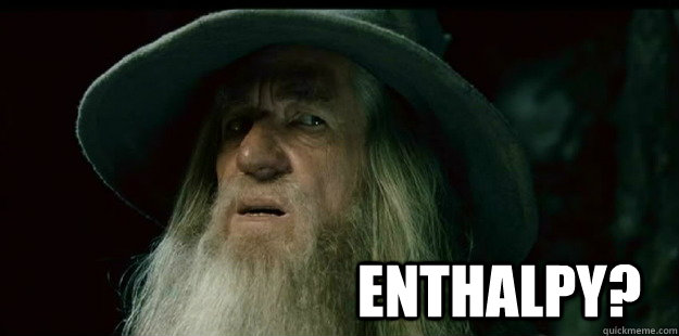                              Enthalpy?  I have no memory Gandalf