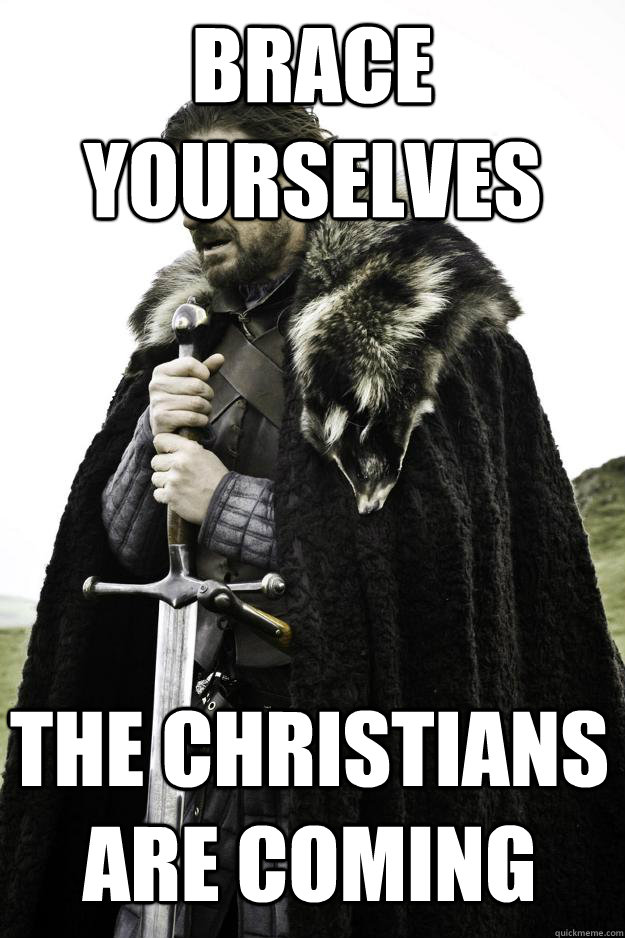 Brace Yourselves The Christians are coming  Winter is coming